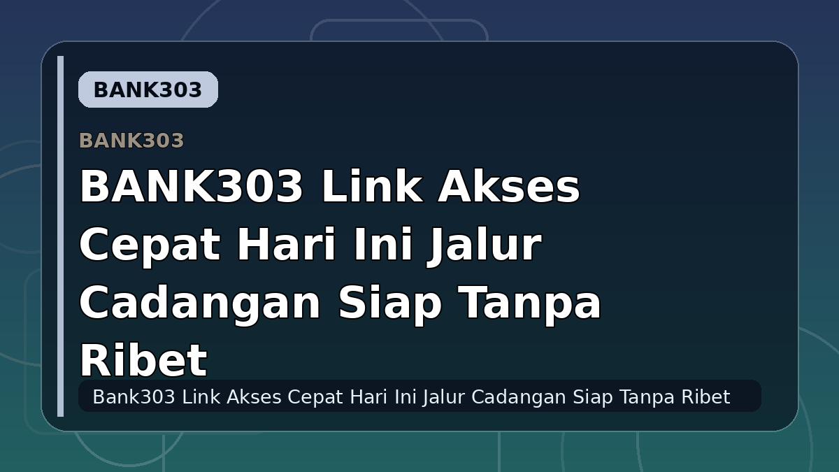 BANK303 Link Akses Cepat Hari Ini Jalur Cadangan Siap Tanpa Ribet